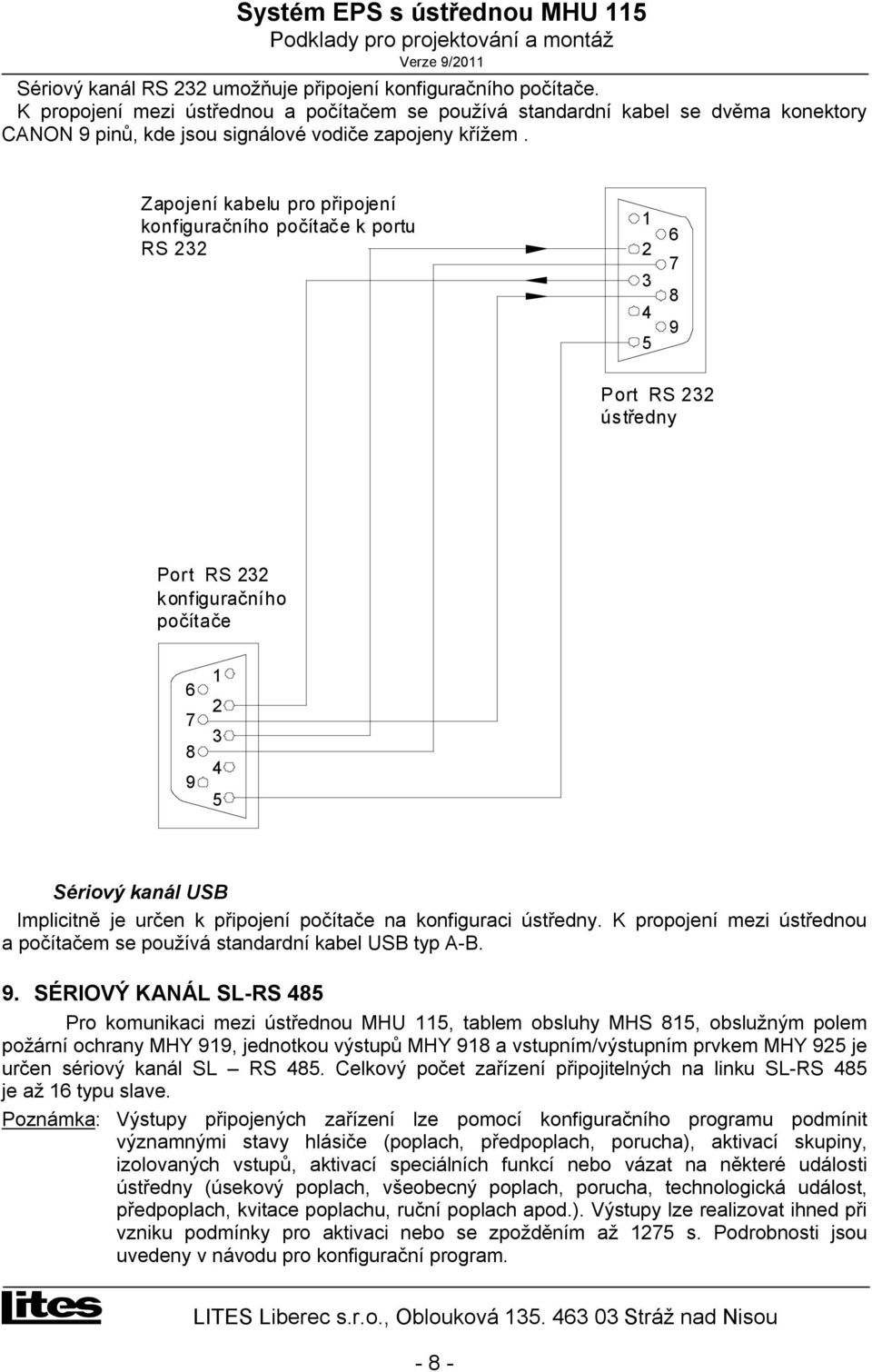 Zapojení kabelu pro připojení konfiguračního počítače k portu RS 232 1 2 3 4 5 6 7 8 9 Port RS 232 ústředny Port RS 232 konfiguračního počítače 6 7 8 9 1 2 3 4 5 Sériový kanál USB Implicitně je určen