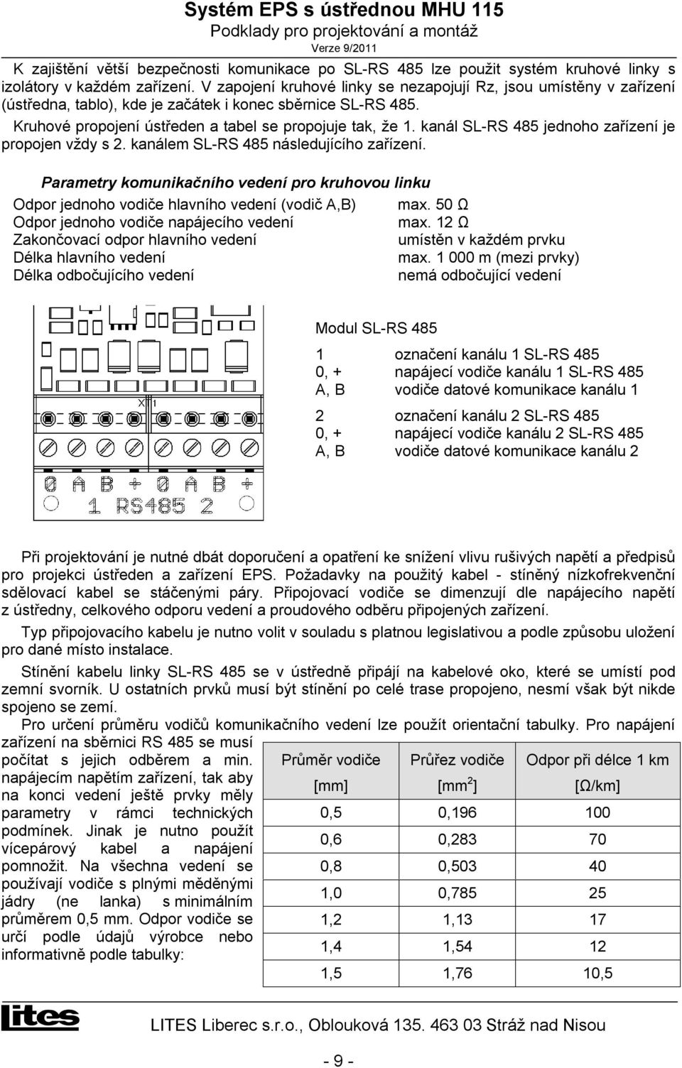 kanál S-RS 485 jednoho zařízení je propojen vždy s 2. kanálem S-RS 485 následujícího zařízení. Parametry komunikačního vedení pro kruhovou linku Odpor jednoho vodiče hlavního vedení (vodič A,B) max.