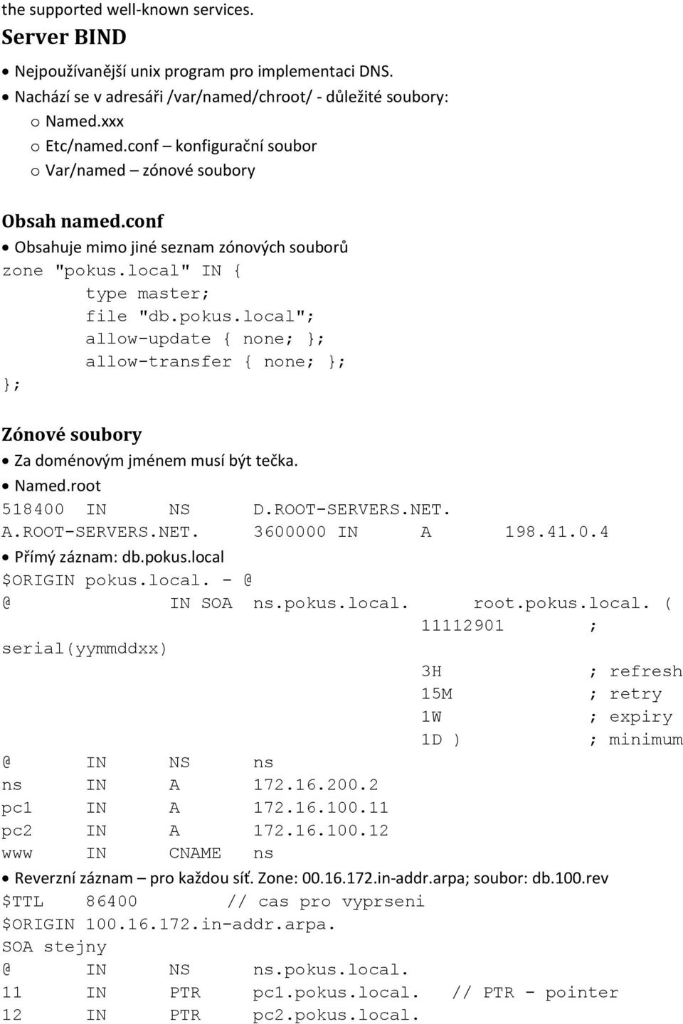 local" IN { type master; file "db.pokus.local"; allow-update { none; }; allow-transfer { none; }; }; Zónové soubory Za doménovým jménem musí být tečka. Named.root 518400 IN NS D.ROOT-SERVERS.NET. A.