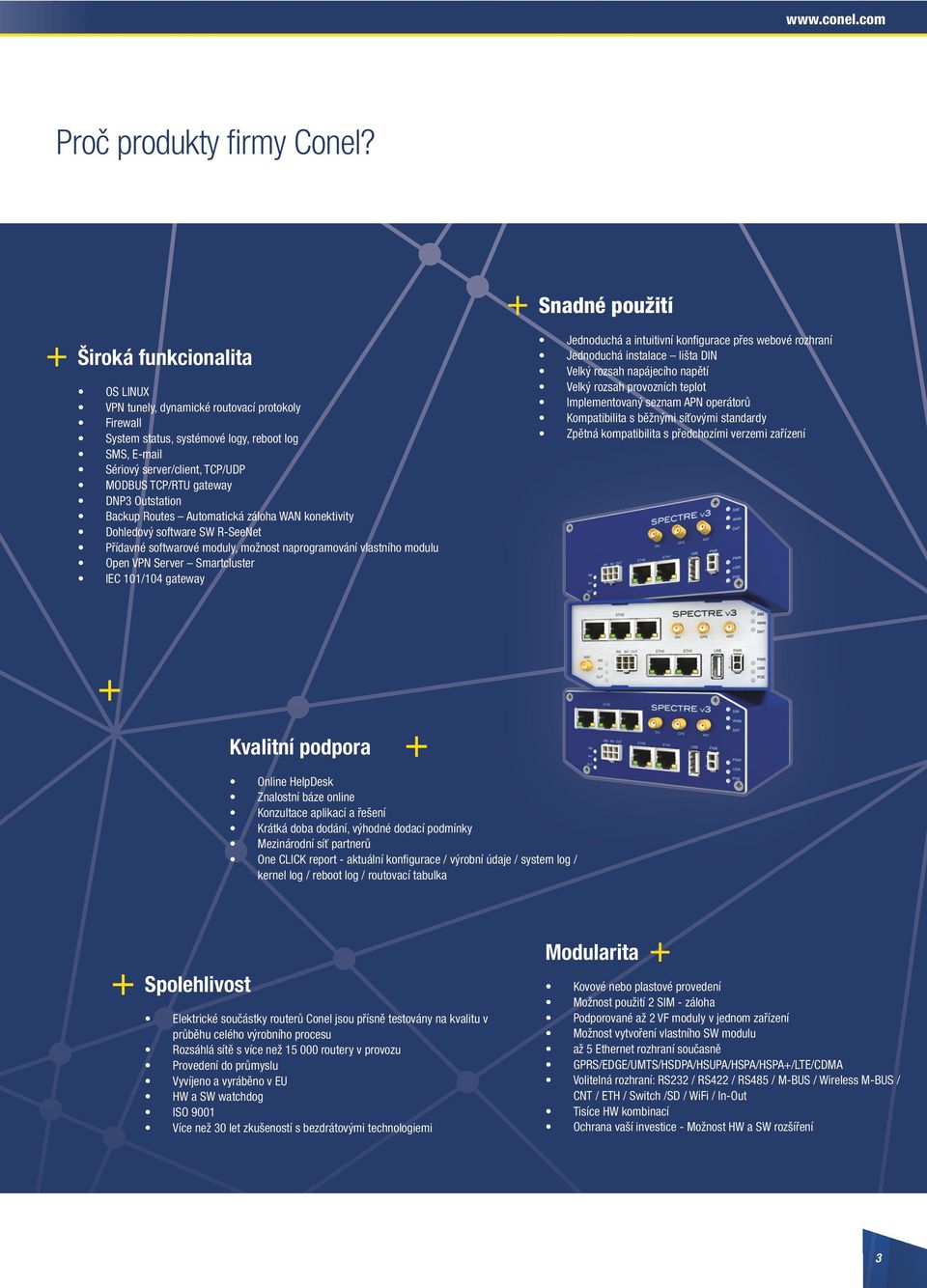 Outstation Backup Routes Automatická záloha WAN konektivity Dohledový software SW R-SeeNet Přídavné softwarové moduly, možnost naprogramování vlastního modulu Open VPN Server Smartcluster IEC 101/104