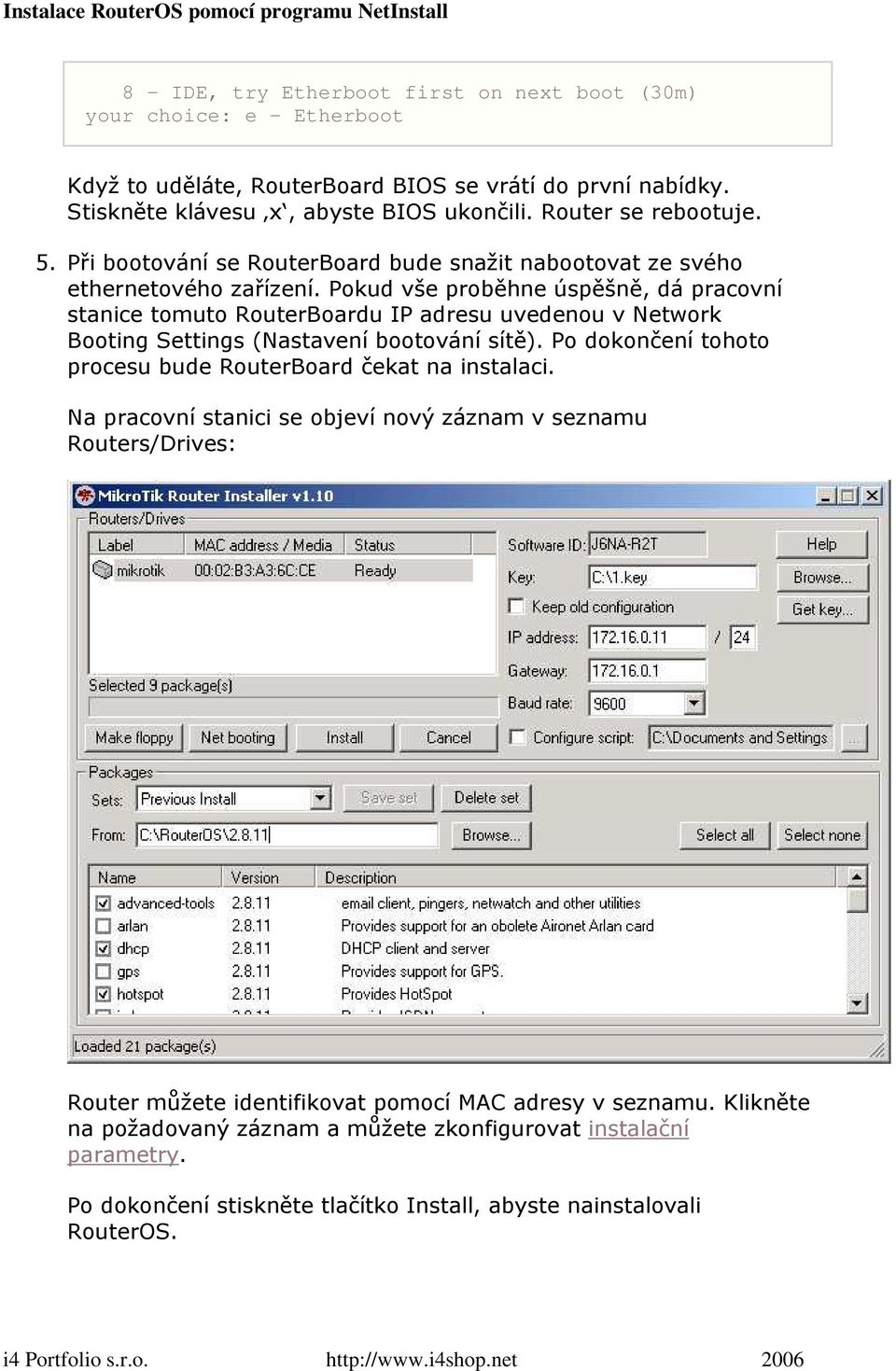 Pokud vše proběhne úspěšně, dá pracovní stanice tomuto RouterBoardu IP adresu uvedenou v Network Booting Settings (Nastavení bootování sítě).