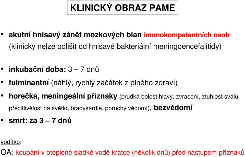 meningeální příznaky (prudká bolest hlavy, zvracení, ztuhlost svalů, přecitlivělost na světlo, bradykardie, poruchy