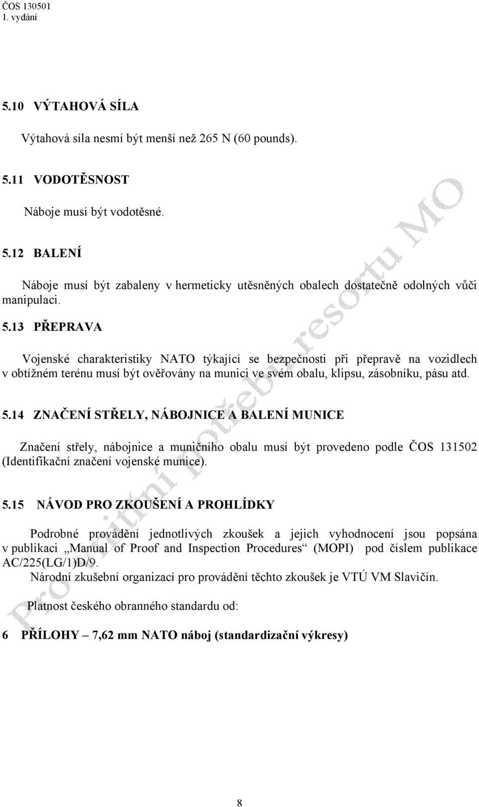 14 ZNAČENÍ STŘELY, NÁBOJNICE A BALENÍ MUNICE Značení střely, nábojnice a muničního obalu musí být provedeno podle ČOS 131502 (Identifikační značení vojenské munice). 5.