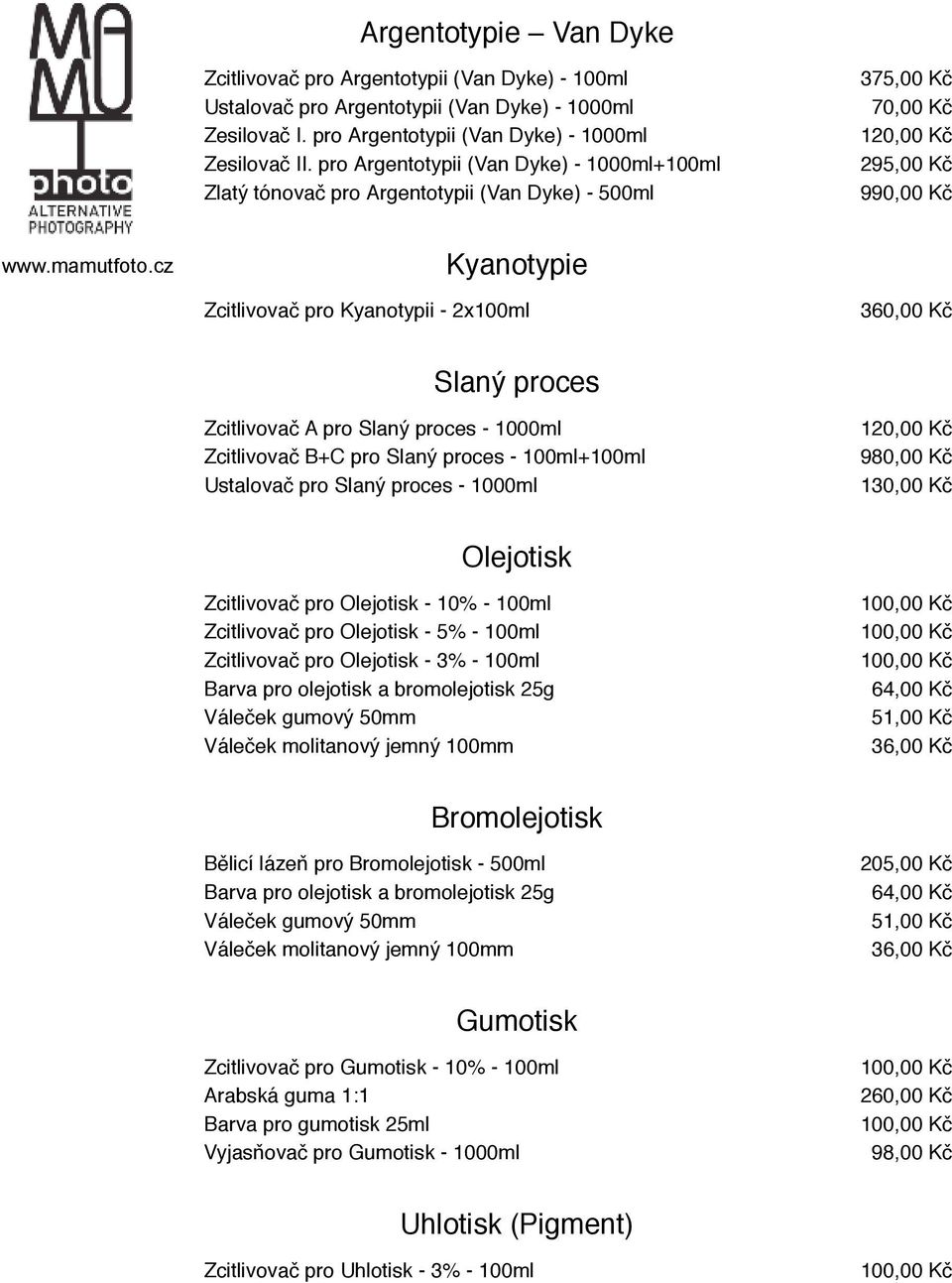 cz Kyanotypie Zcitlivovač pro Kyanotypii - 2x100ml 360,00 Kč Slaný proces Zcitlivovač A pro Slaný proces - 1000ml Zcitlivovač B+C pro Slaný proces - 100ml+100ml Ustalovač pro Slaný proces - 1000ml
