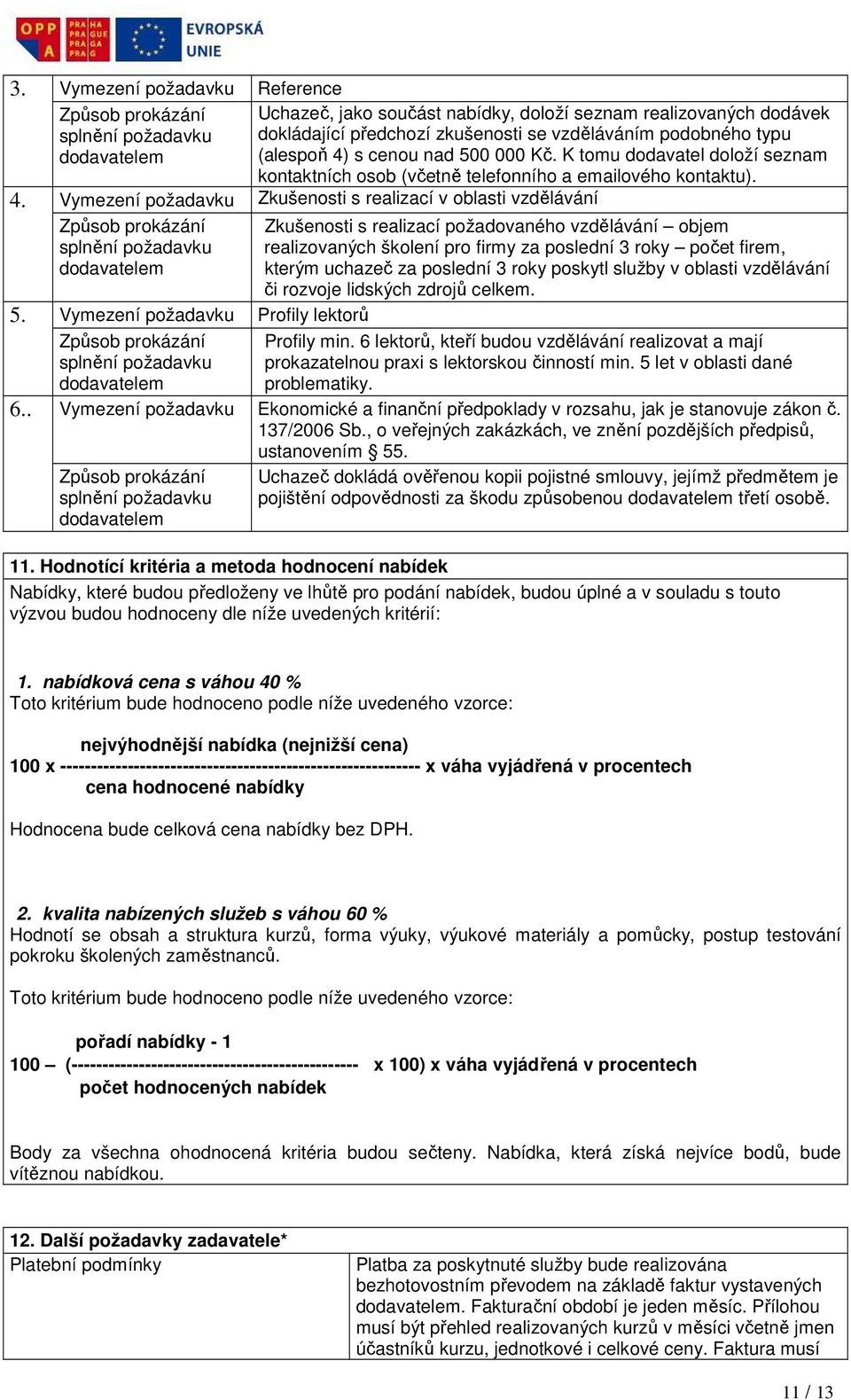 předchozí zkušenosti se vzděláváním podobného typu (alespoň 4) s cenou nad 500 000 Kč. K tomu dodavatel doloží seznam kontaktních osob (včetně telefonního a emailového kontaktu).