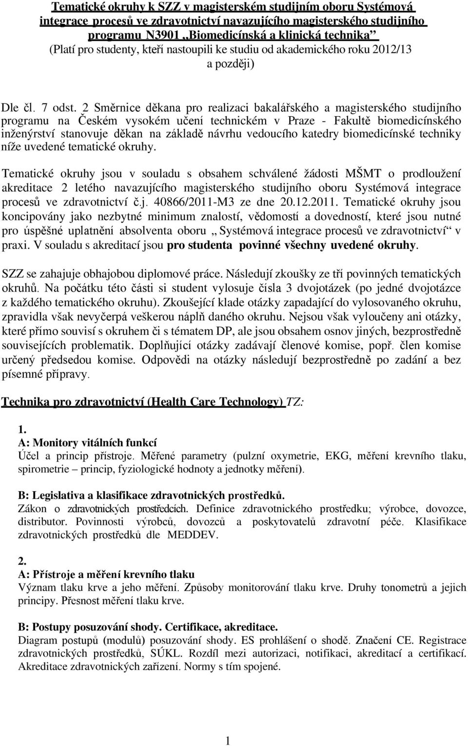 2 Směrnice děkana pro realizaci bakalářského a magisterského studijního programu na Českém vysokém učení technickém v Praze - Fakultě biomedicínského inženýrství stanovuje děkan na základě návrhu