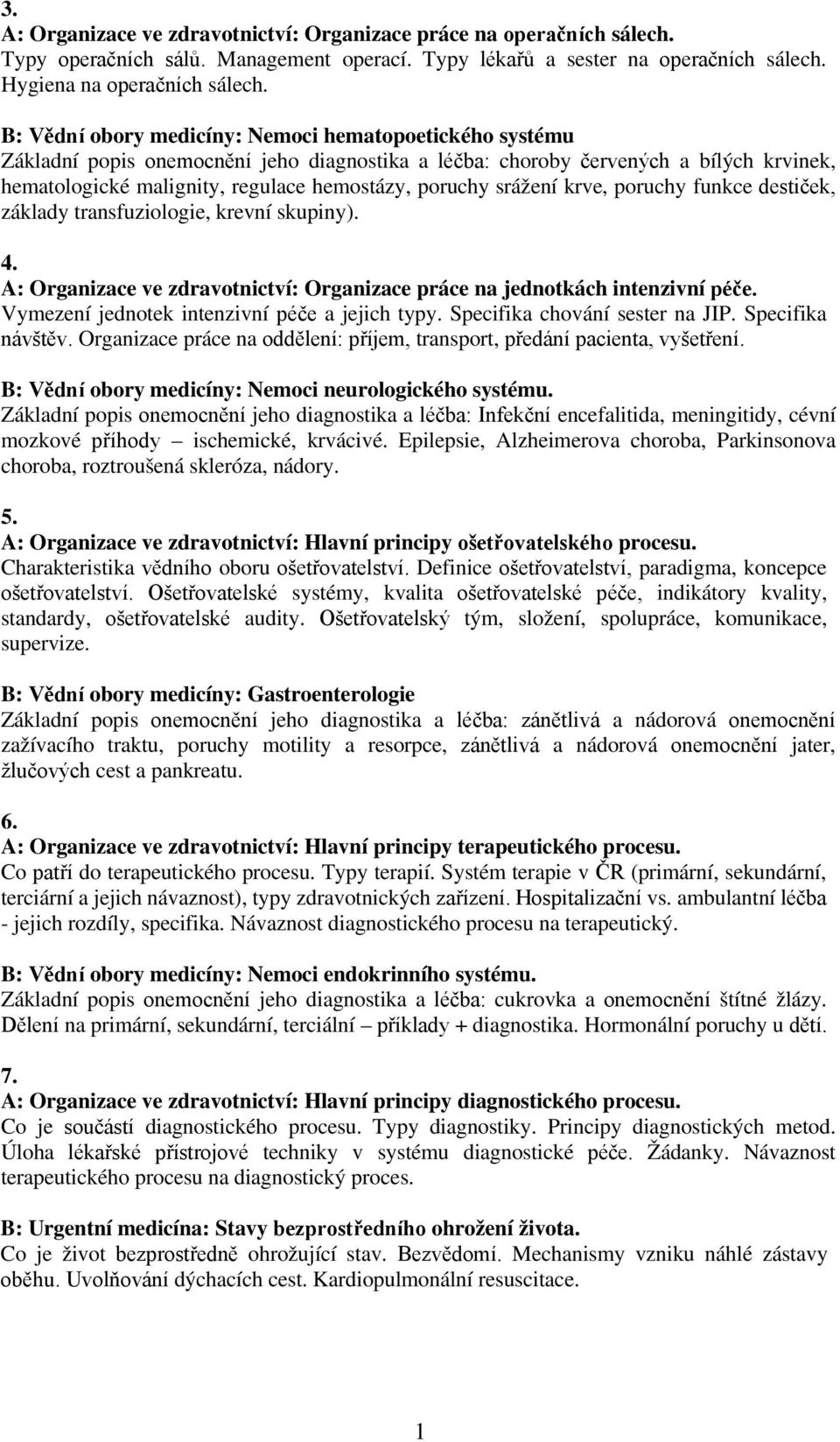 srážení krve, poruchy funkce destiček, základy transfuziologie, krevní skupiny). 4. A: Organizace ve zdravotnictví: Organizace práce na jednotkách intenzivní péče.