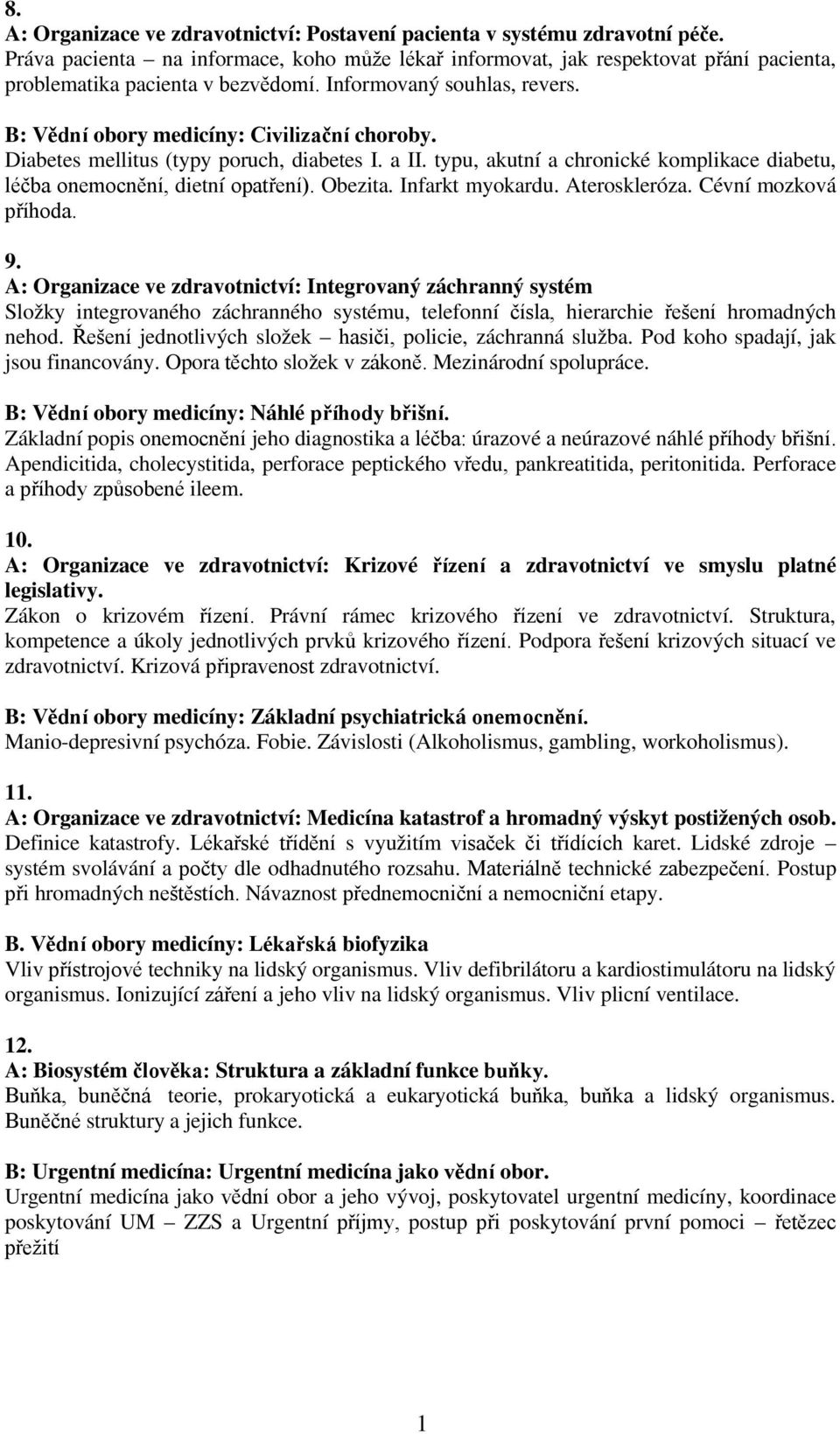 Diabetes mellitus (typy poruch, diabetes I. a II. typu, akutní a chronické komplikace diabetu, léčba onemocnění, dietní opatření). Obezita. Infarkt myokardu. Ateroskleróza. Cévní mozková příhoda. 9.