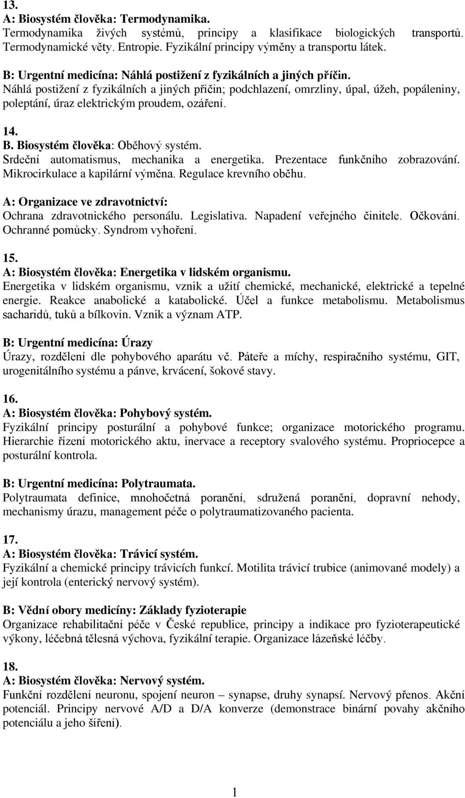 Náhlá postižení z fyzikálních a jiných příčin; podchlazení, omrzliny, úpal, úžeh, popáleniny, poleptání, úraz elektrickým proudem, ozáření. 14. B. Biosystém člověka: Oběhový systém.
