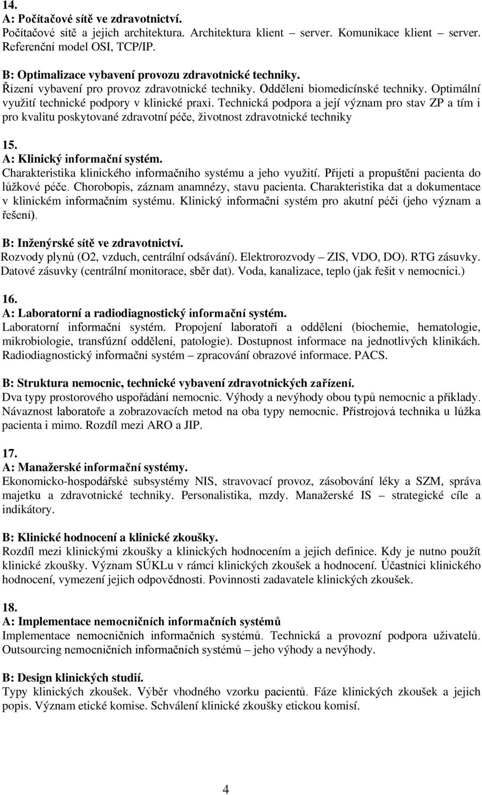Technická podpora a její význam pro stav ZP a tím i pro kvalitu poskytované zdravotní péče, životnost zdravotnické techniky 15. A: Klinický informační systém.
