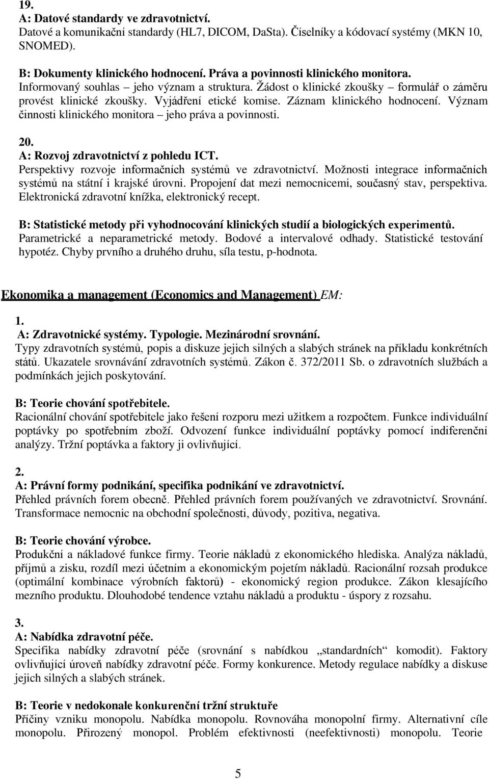 Záznam klinického hodnocení. Význam činnosti klinického monitora jeho práva a povinnosti. 20. A: Rozvoj zdravotnictví z pohledu ICT. Perspektivy rozvoje informačních systémů ve zdravotnictví.