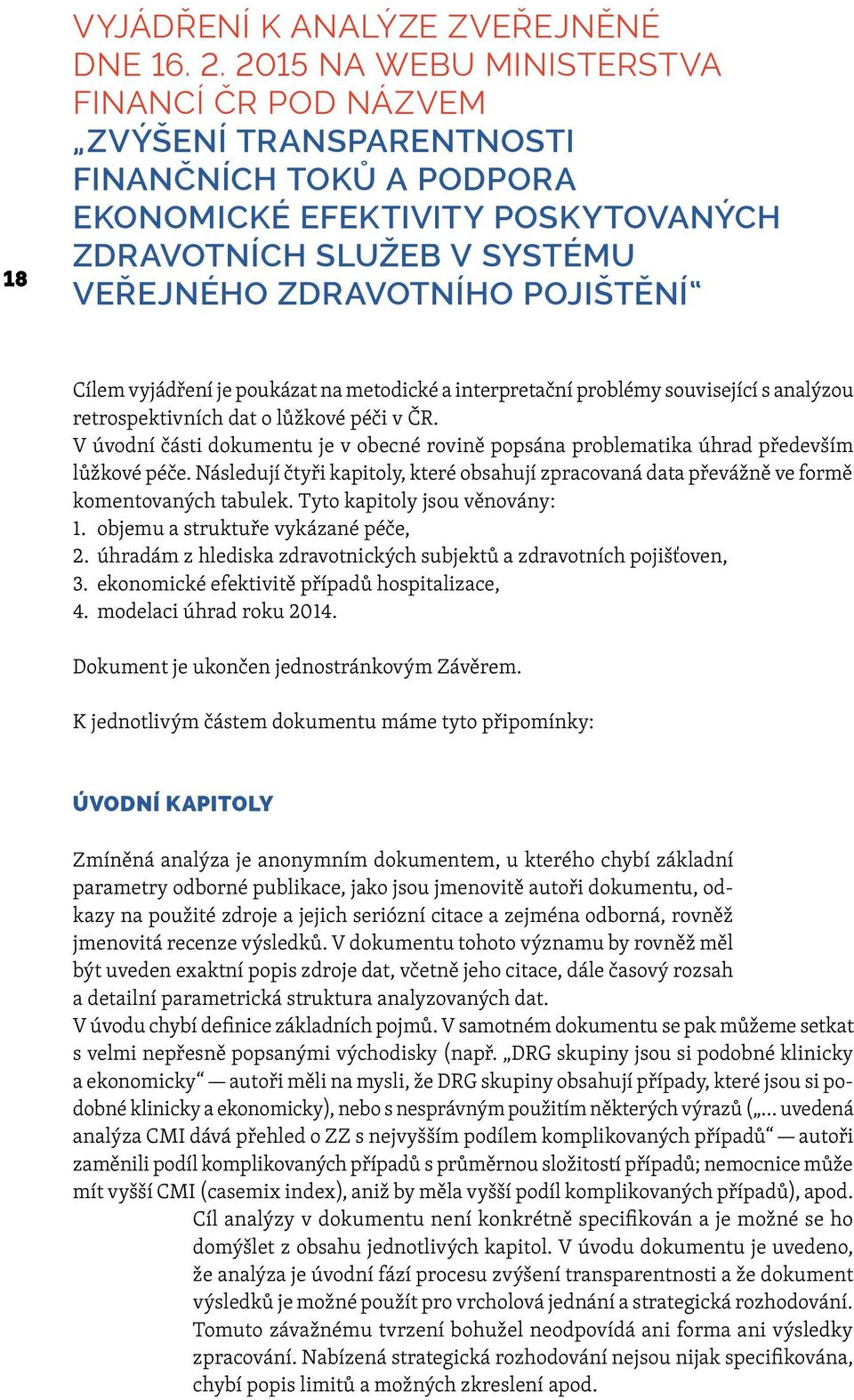 Cílem vyjádření je poukázat na metodické a interpretační problémy související s analýzou retrospektivních dat o lůžkové péči v ČR.