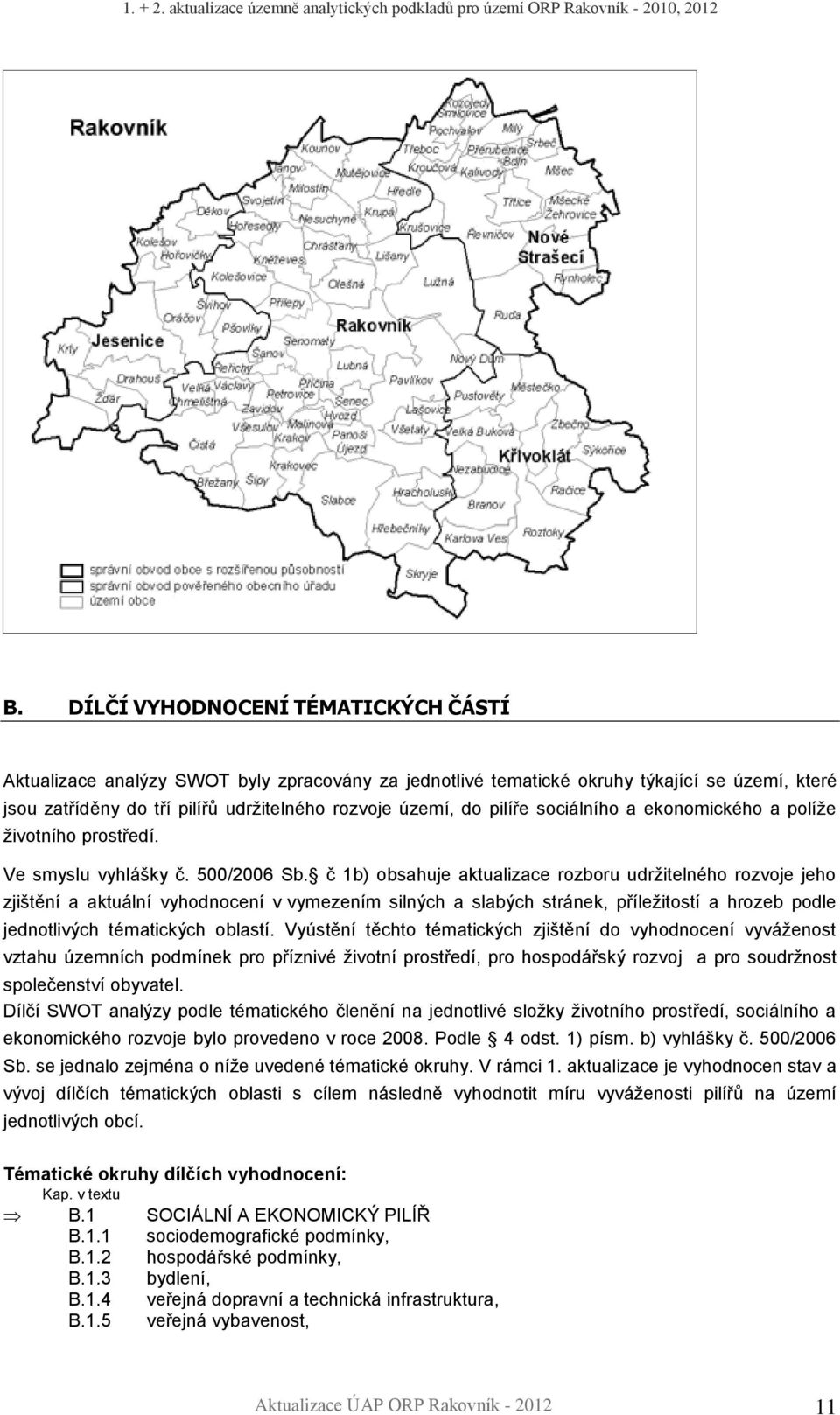 č 1b) obsahuje aktualizace rozboru udrţitelného rozvoje jeho zjištění a aktuální vyhodnocení v vymezením silných a slabých stránek, příleţitostí a hrozeb podle jednotlivých tématických oblastí.