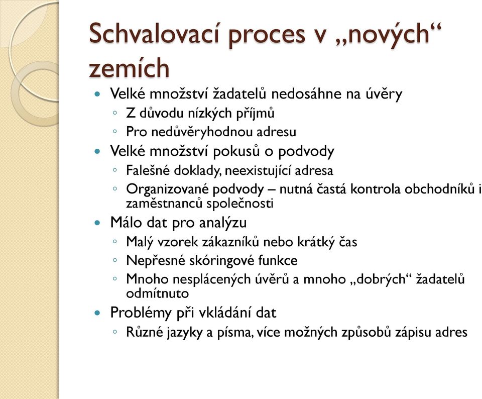 obchodníků i zaměstnanců společnosti Málo dat pro analýzu Malý vzorek zákazníků nebo krátký čas Nepřesné skóringové funkce