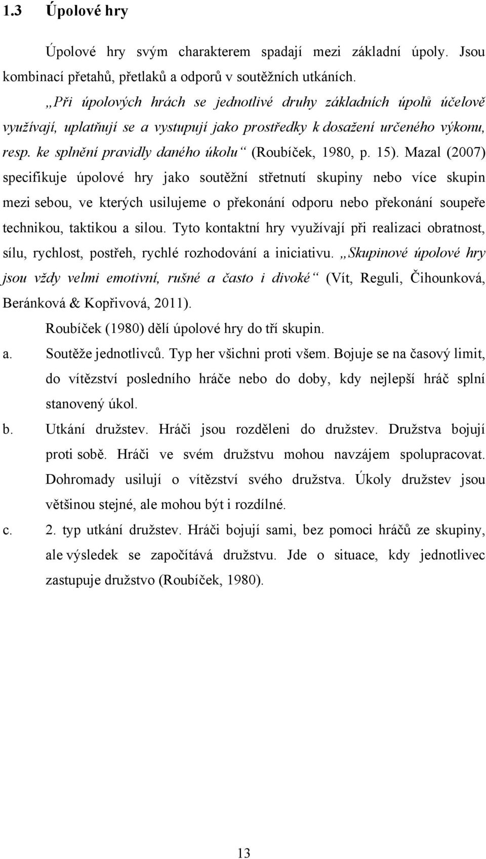 ke splnění pravidly daného úkolu (Roubíček, 1980, p. 15).