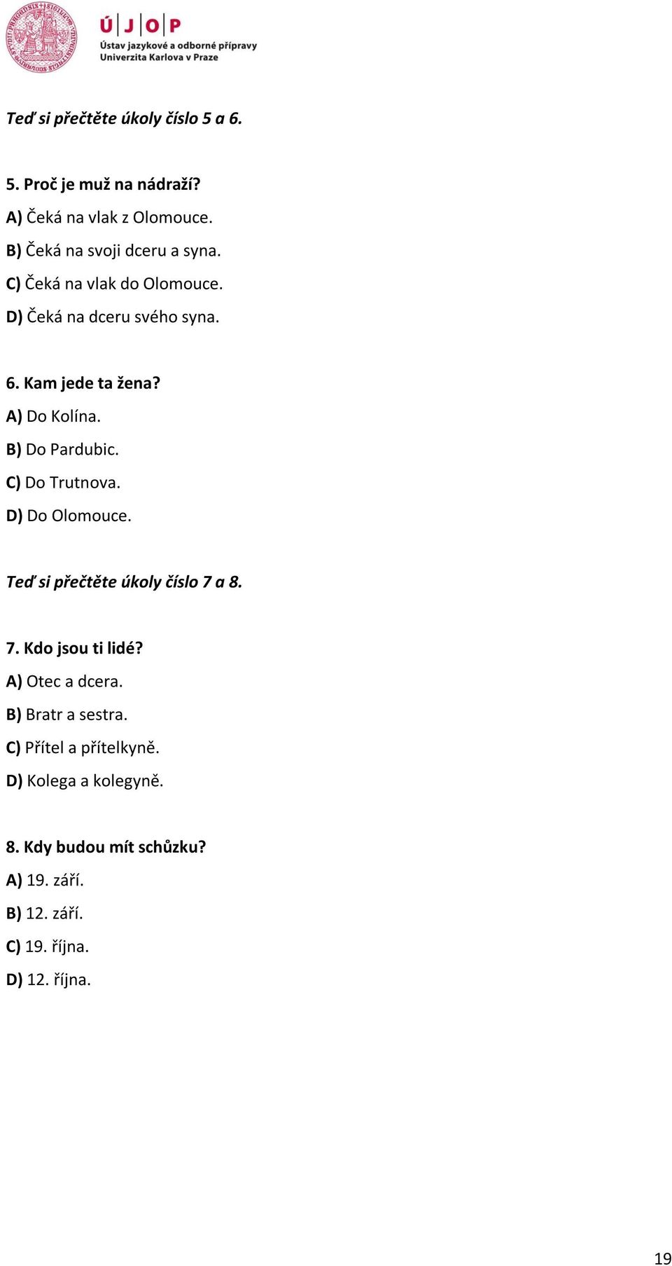 C) Do Trutnova. D) Do Olomouce. Teď si přečtěte úkoly číslo 7 a 8. 7. Kdo jsou ti lidé? A) Otec a dcera.
