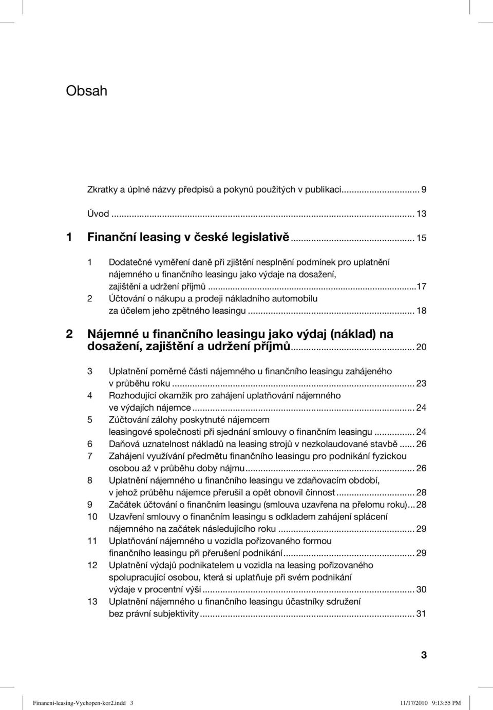 ..17 2 Účtování o nákupu a prodeji nákladního automobilu za účelem jeho zpětného leasingu... 18 2 Nájemné u finančního leasingu jako výdaj (náklad) na dosažení, zajištění a udržení příjmů.