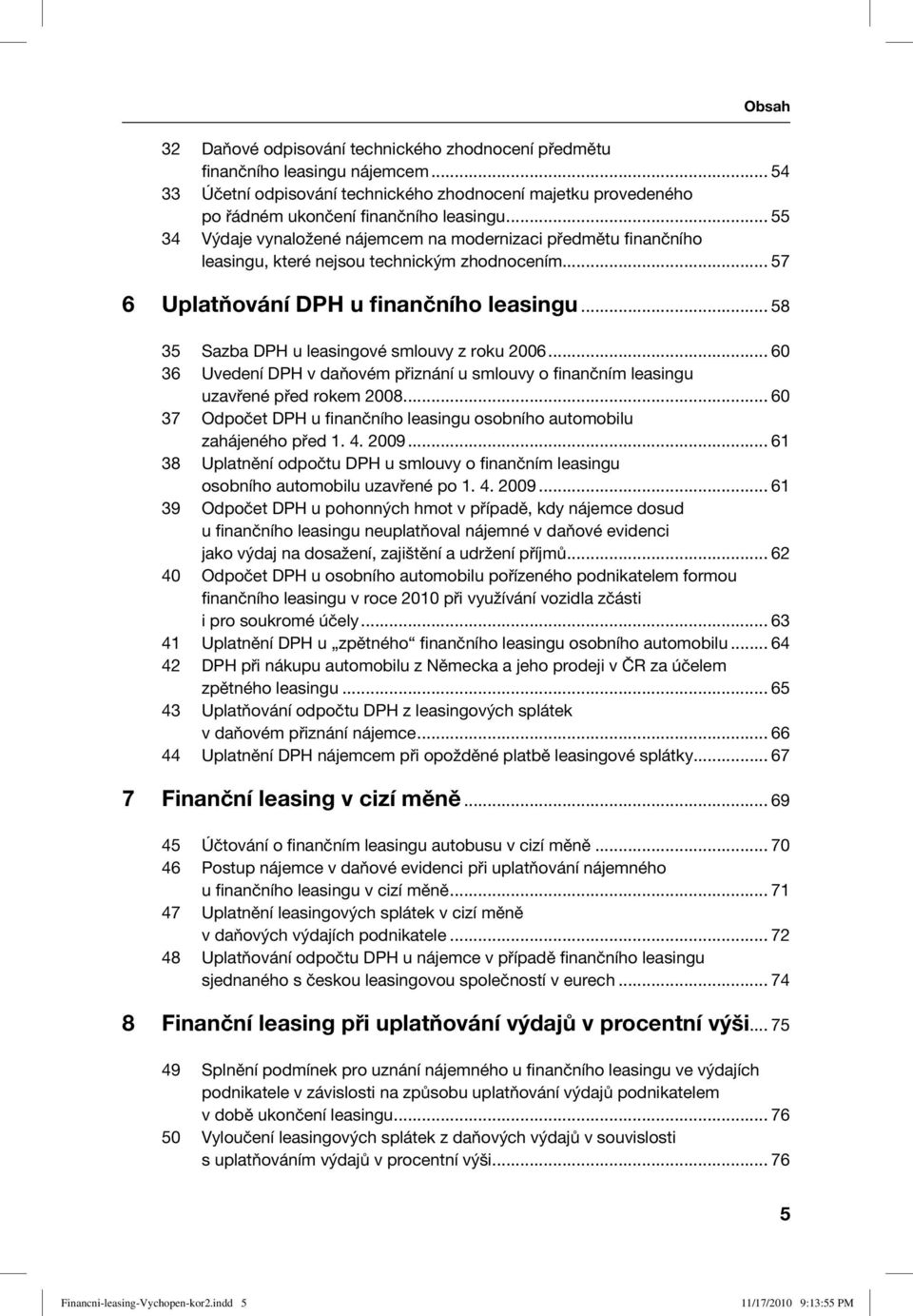 .. 58 35 Sazba DPH u leasingové smlouvy z roku 2006... 60 36 Uvedení DPH v daňovém přiznání u smlouvy o finančním leasingu uzavřené před rokem 2008.