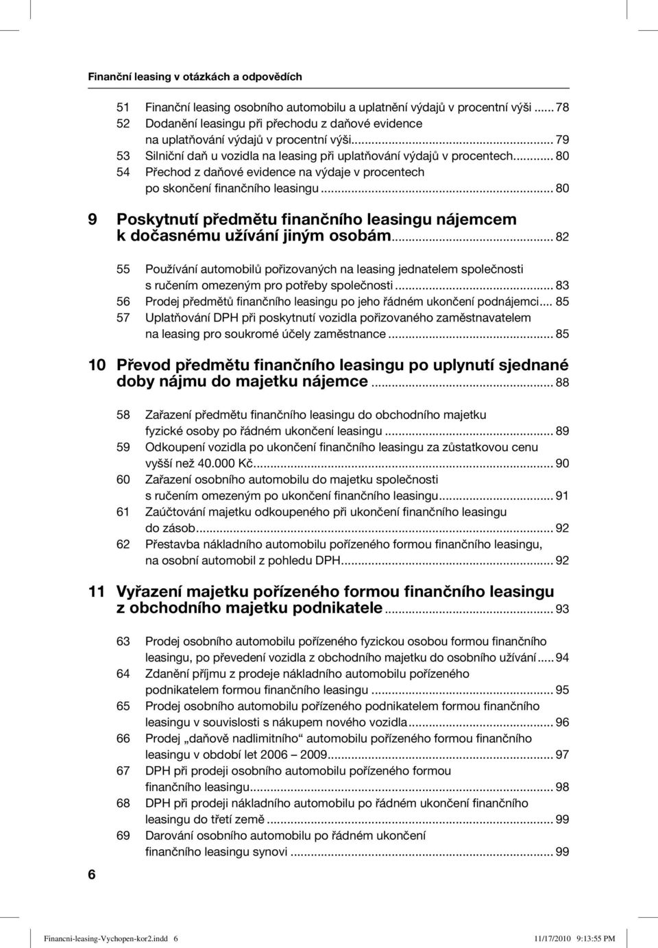 .. 80 54 Přechod z daňové evidence na výdaje v procentech po skončení finančního leasingu... 80 9 Poskytnutí předmětu finančního leasingu nájemcem k dočasnému užívání jiným osobám.