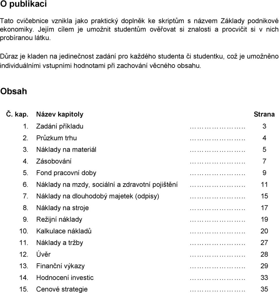 Důraz je kladen na jedinečnost zadání pro každého studenta či studentku, což je umožněno individuálními vstupními hodnotami při zachování věcného obsahu. Obsah Č. kap. Název kapitoly Strana 1.