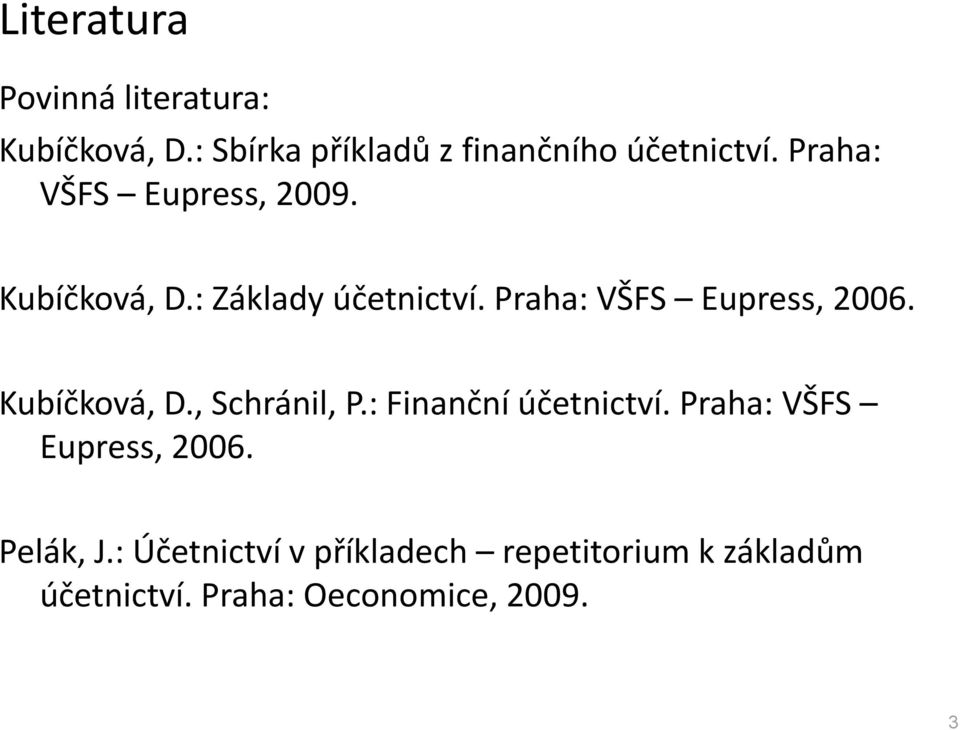 Kubíčková, D., Schránil, P.: Finanční účetnictví. Praha: VŠFS Eupress, 2006. Pelák, J.