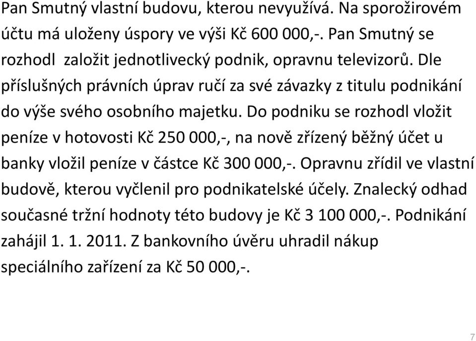 Dle příslušných právních úprav ručí za své závazky z titulu podnikání do výše svého osobního majetku.