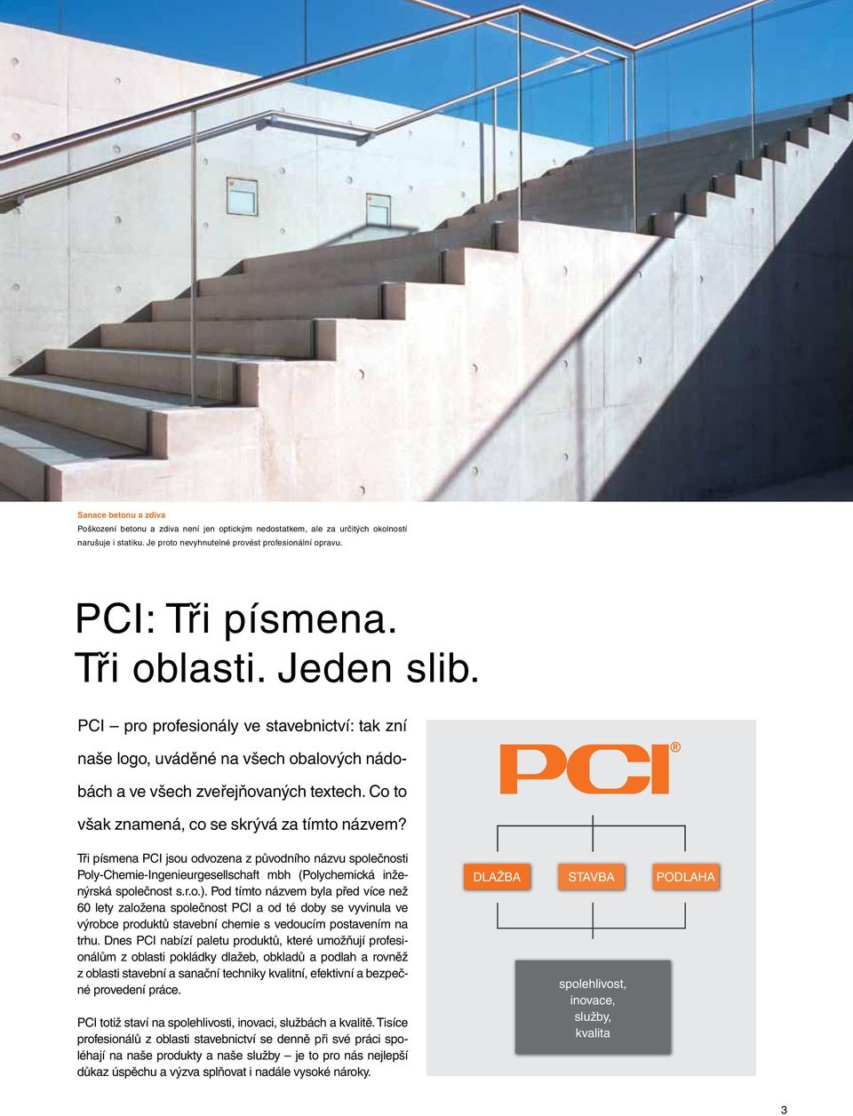 Co to však znamená, co se skrývá za tímto názvem? Tři písmena PCI jsou odvozena z původního názvu společnosti Poly-Chemie-Ingenieurgesellschaft mbh (Polychemická inženýrská společnost s.r.o.).