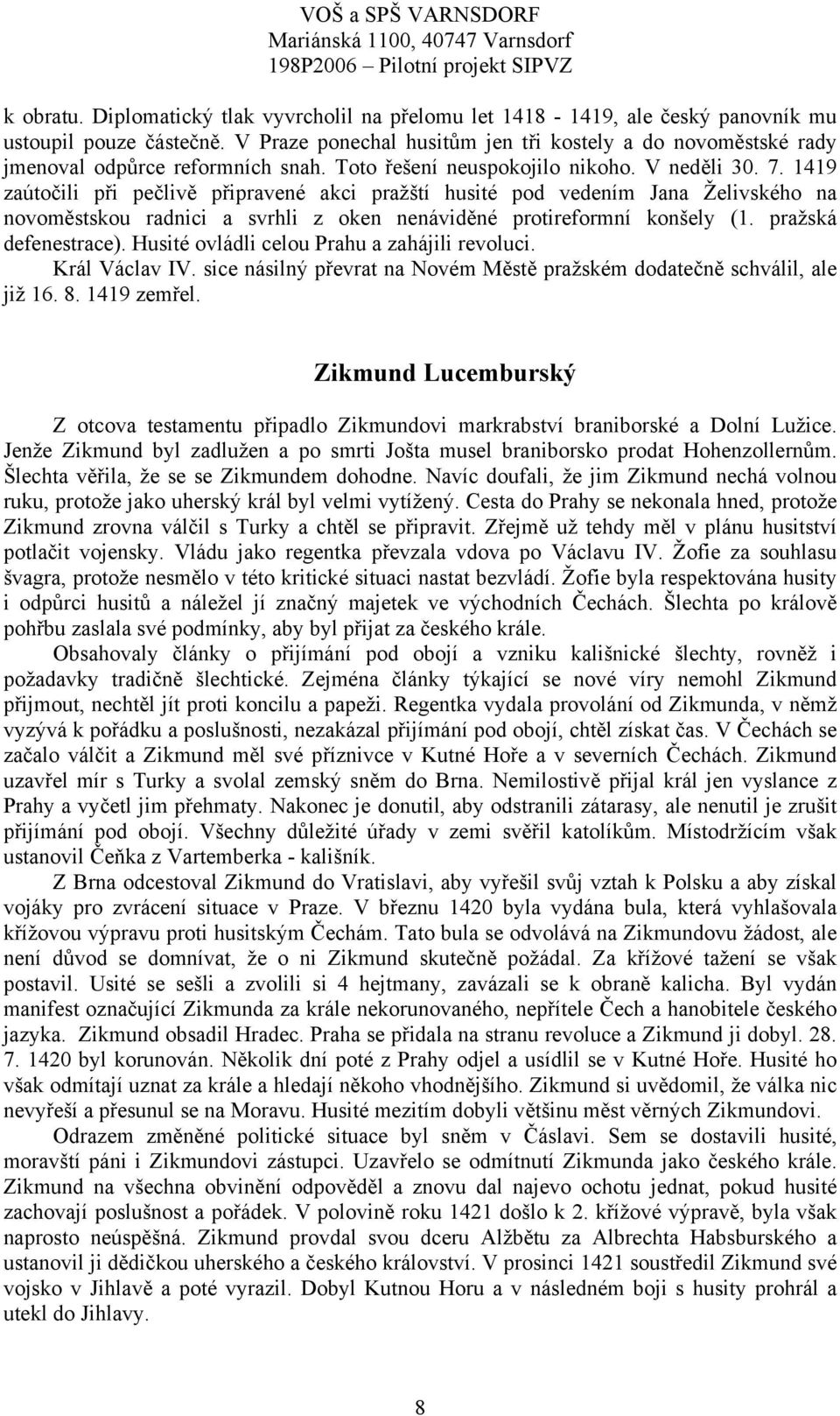 1419 zaútočili při pečlivě připravené akci pražští husité pod vedením Jana Želivského na novoměstskou radnici a svrhli z oken nenáviděné protireformní konšely (1. pražská defenestrace).