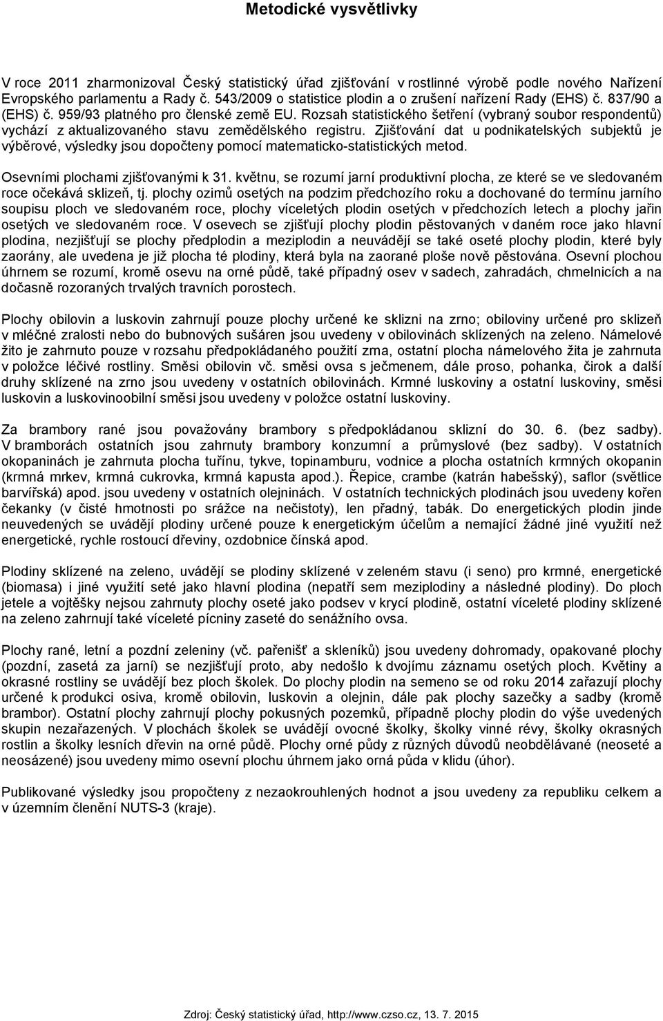 Rozsah statistického šetření (vybraný soubor respondentů) vychází z aktualizovaného stavu zemědělského registru.