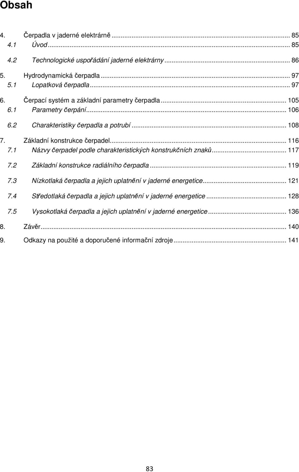 1 Názvy čerpadel podle charakteristických konstrukčních znaků... 117 7.2 Základní konstrukce radiálního čerpadla... 119 7.3 Nízkotlaká čerpadla a jejich uplatnění v jaderné energetice.