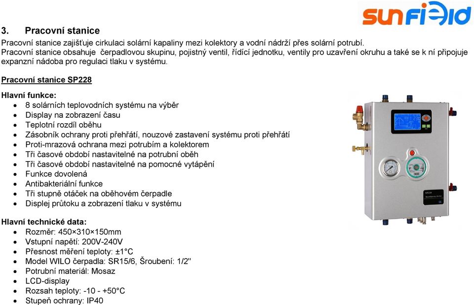 Pracovní stanice SP228 Hlavní funkce: 8 solárních teplovodních systému na výběr Display na zobrazení času Teplotní rozdíl oběhu Zásobník ochrany proti přehřátí, nouzové zastavení systému proti