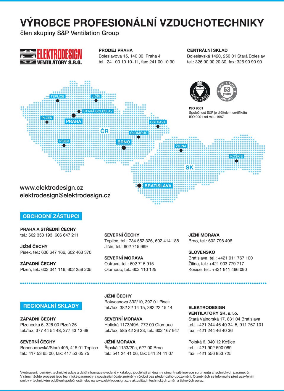 : 326 90 90 20,30, fax: 326 90 90 90 1951 2013 1951 2013 TEPLICE JIČÍN PLZEŇ PRAHA STARÁ BOLESLAV OSTRAVA ISO 9001 Společnost S&P je držitelem certifikátu ISO 9001 od roku 1987 ČR OLOMOUC PÍSEK BRNO