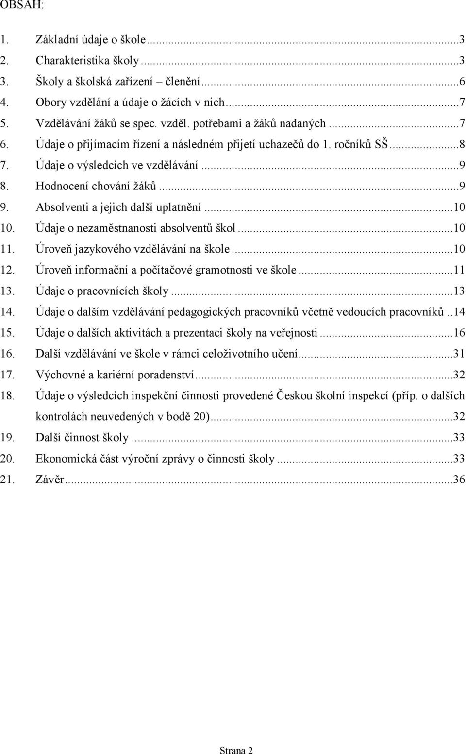 Údaje o nezaměstnanosti absolventů škol...10 11. Úroveň jazykového vzdělávání na škole...10 12. Úroveň informační a počítačové gramotnosti ve škole...11 13. Údaje o pracovnících školy...13 14.