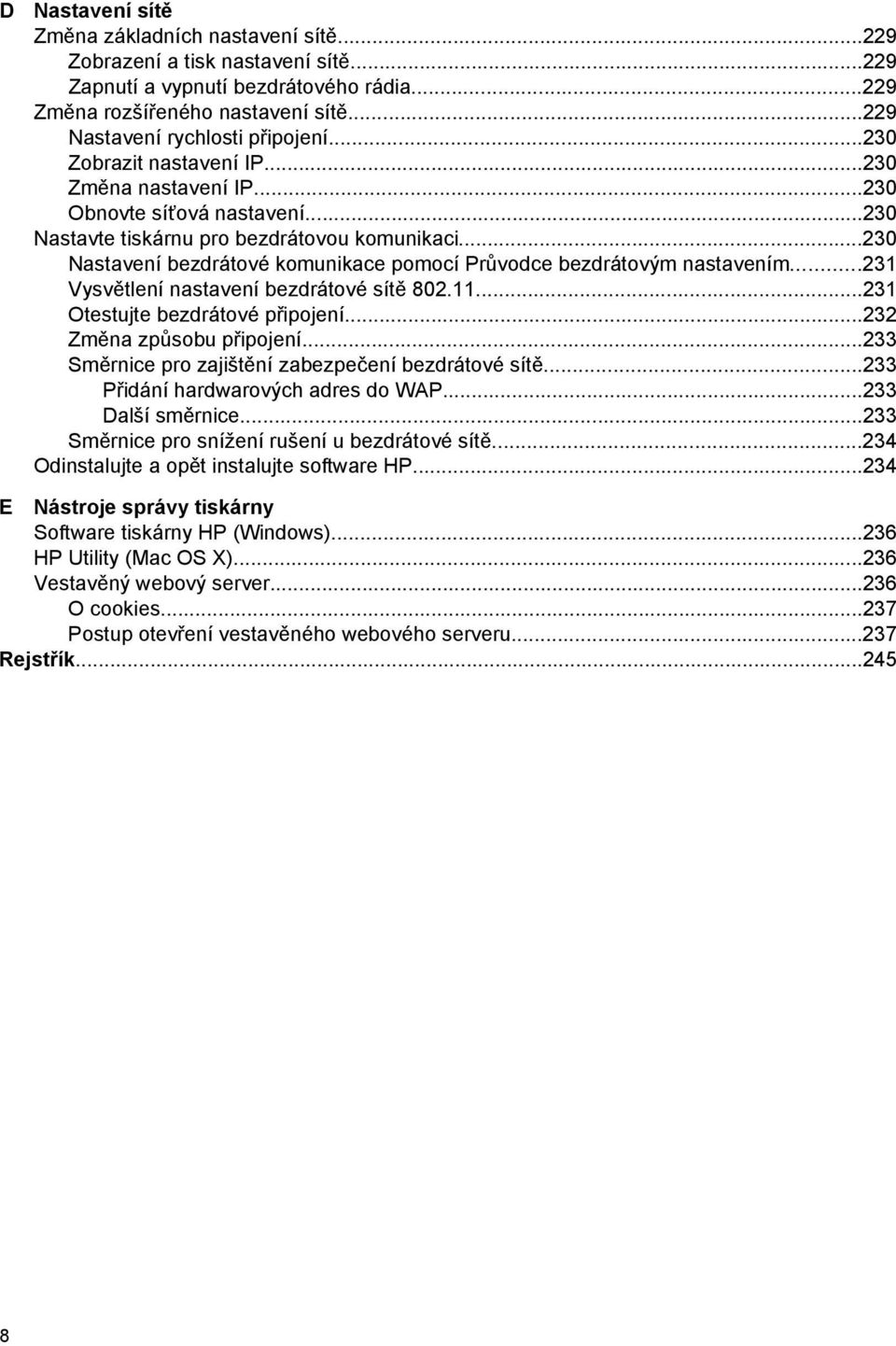 ..230 Nastavení bezdrátové komunikace pomocí Průvodce bezdrátovým nastavením...231 Vysvětlení nastavení bezdrátové sítě 802.11...231 Otestujte bezdrátové připojení...232 Změna způsobu připojení.