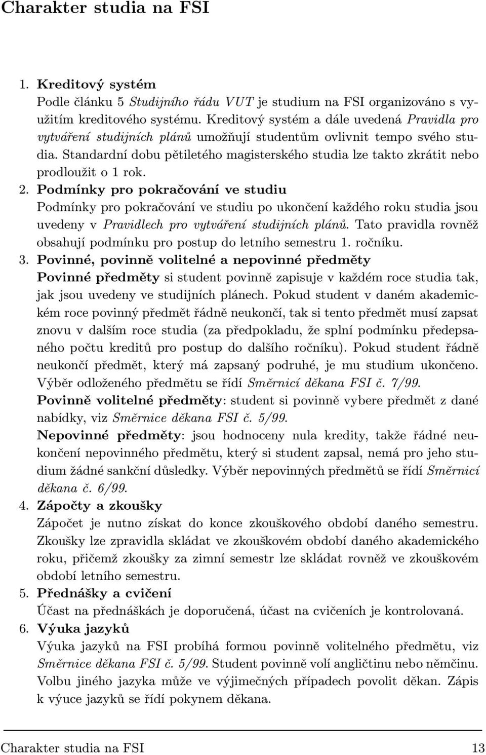 Standardní dobu pětiletého magisterského studia lze takto zkrátit nebo prodloužit o 1 rok. 2.