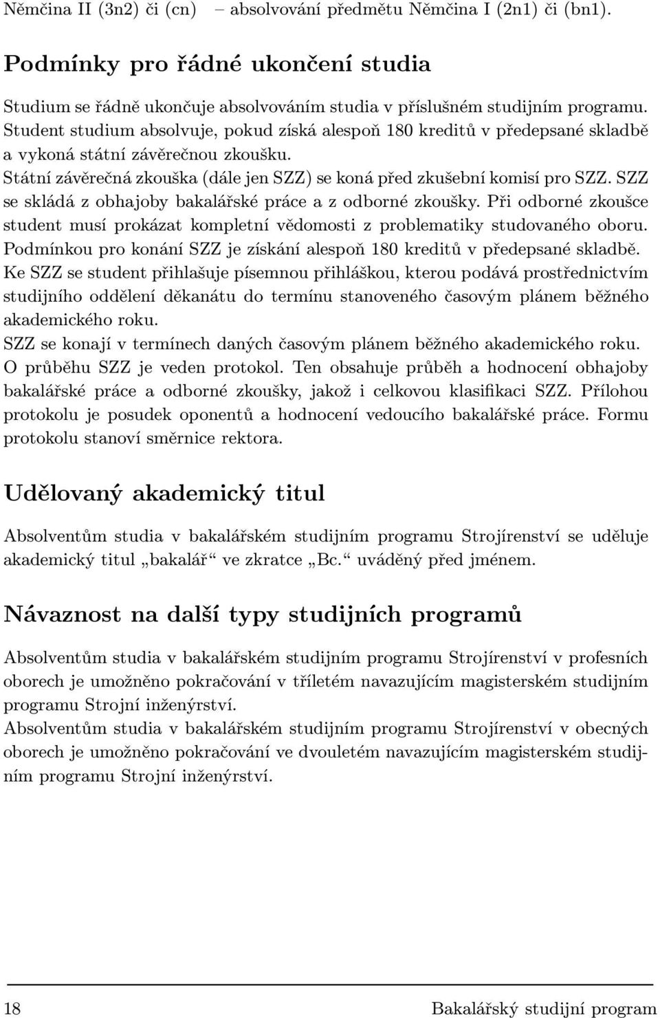 SZZ se skládá z obhajoby bakalářské práce a z odborné zkoušky. Při odborné zkoušce student musí prokázat kompletní vědomosti z problematiky studovaného oboru.