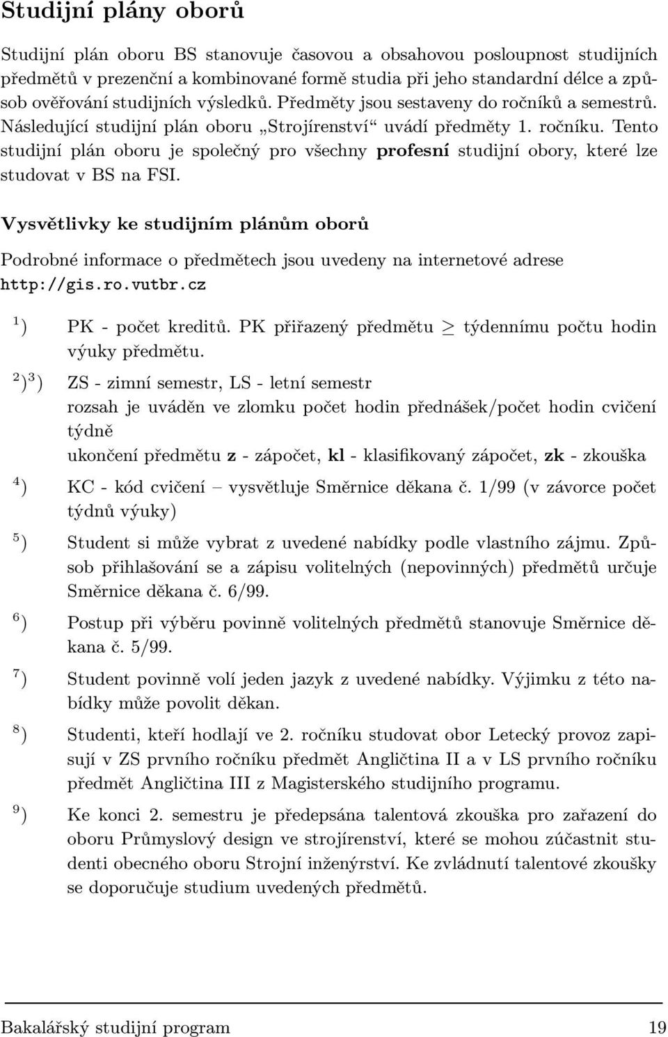Tento studijní plán oboru je společný pro všechny profesní studijní obory, které lze studovat v BS na FSI.