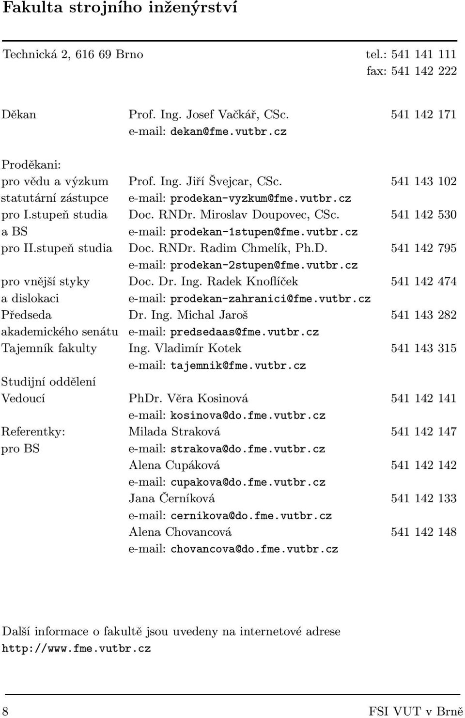 stupeň studia Doc. RNDr. Radim Chmelík, Ph.D. 541 142 795 e-mail: prodekan-2stupen@fme.vutbr.cz pro vnější styky Doc. Dr. Ing. Radek Knoflíček 541 142 474 a dislokaci e-mail: prodekan-zahranici@fme.