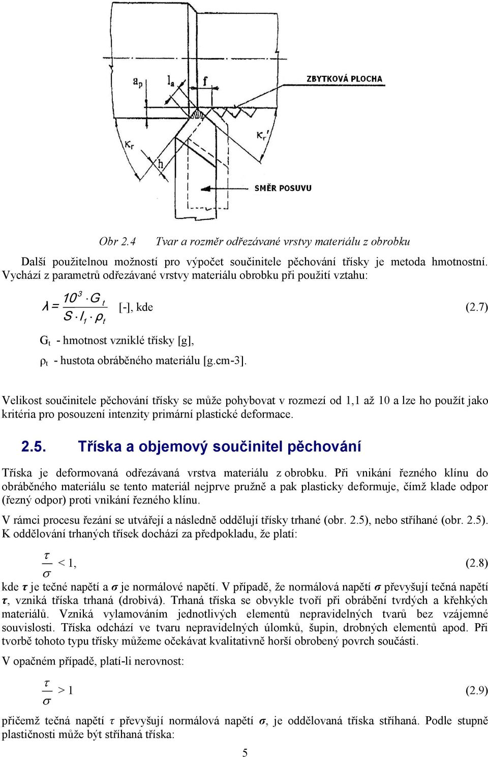 Velikost součinitele pěchování třísky se může pohybovat v rozmezí od 1,1 až 10 a lze ho použít jako kritéria pro posouzení intenzity primární plastické deformace. 2.5.