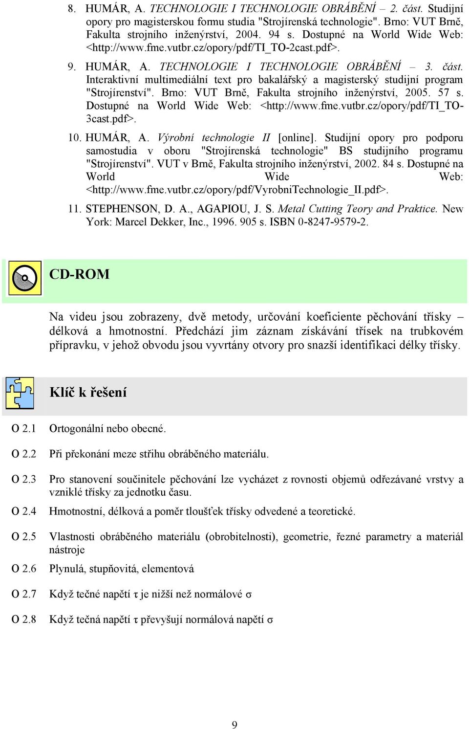 Interaktivní multimediální text pro bakalářský a magisterský studijní program "Strojírenství". Brno: VUT Brně, Fakulta strojního inženýrství, 2005. 57 s. Dostupné na World Wide Web: <http://www.fme.