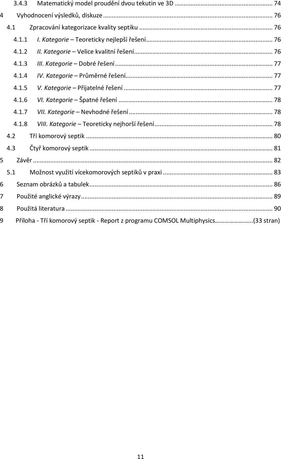 .. 78 4.1.7 VII. Kategorie Nevhodné řešení... 78 4.1.8 VIII. Kategorie Teoreticky nejhorší řešení... 78 4.2 Tří komorový septik... 80 4.3 Čtyř komorový septik... 81 5 Závěr... 82 5.