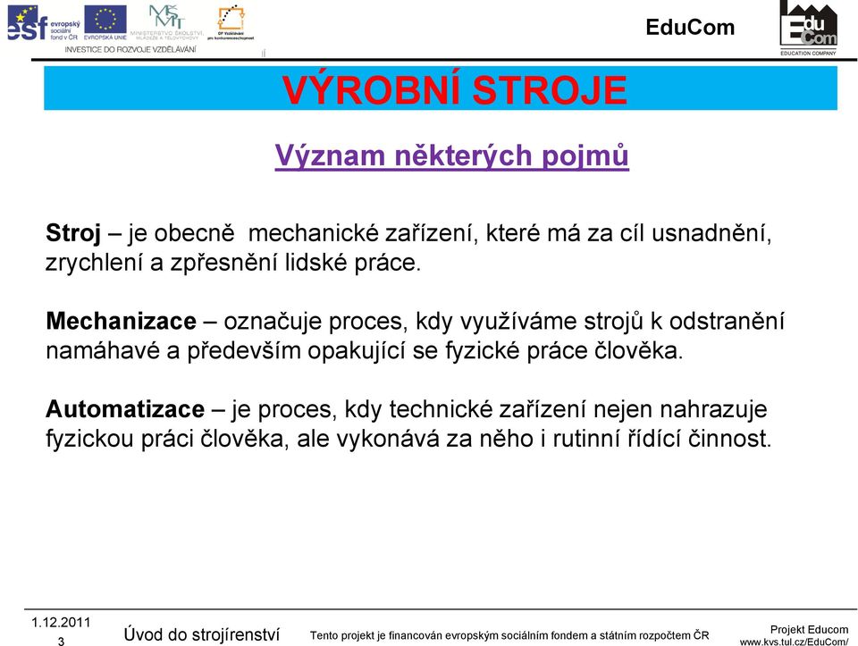 Mechanizace označuje proces, kdy využíváme strojů k odstranění namáhavé a především opakující