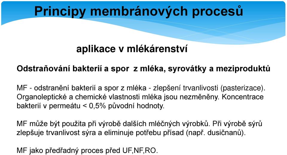 Koncentrace bakterií v permeátu < 0,5% původní hodnoty. MF může být použita při výrobě dalších mléčných výrobků.