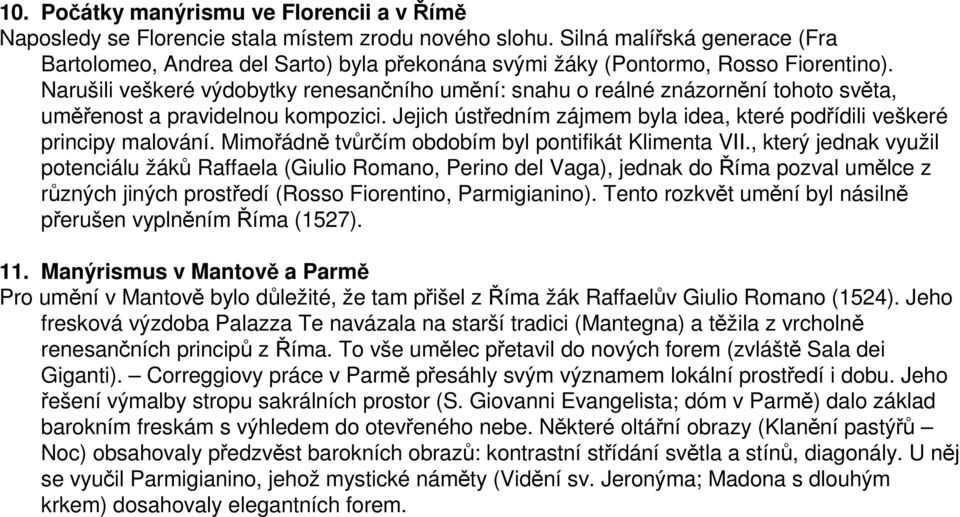 Narušili veškeré výdobytky renesančního umění: snahu o reálné znázornění tohoto světa, uměřenost a pravidelnou kompozici. Jejich ústředním zájmem byla idea, které podřídili veškeré principy malování.