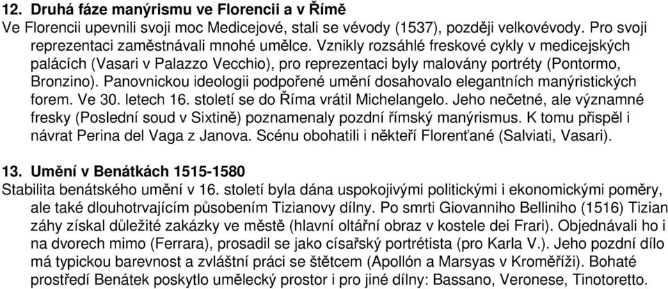 Panovnickou ideologii podpořené umění dosahovalo elegantních manýristických forem. Ve 30. letech 16. století se do Říma vrátil Michelangelo.