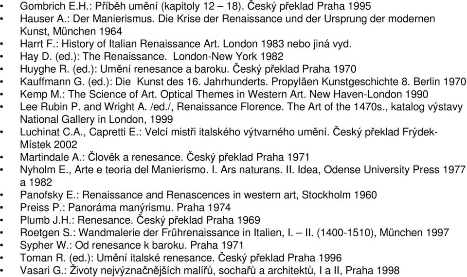 (ed.): Die Kunst des 16. Jahrhunderts. Propyläen Kunstgeschichte 8. Berlin 1970 Kemp M.: The Science of Art. Optical Themes in Western Art. New Haven-London 1990 Lee Rubin P. and Wright A. /ed.