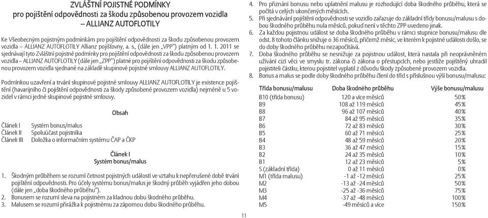 1. 2011 se sjednávají tyto Zvláštní pojistné podmínky pro pojištění odpovědnosti za škodu způsobenou provozem vozidla ALLIANZ AUTOFLOTILY (dále jen ZPP ) platné pro pojištění odpovědnosti za škodu