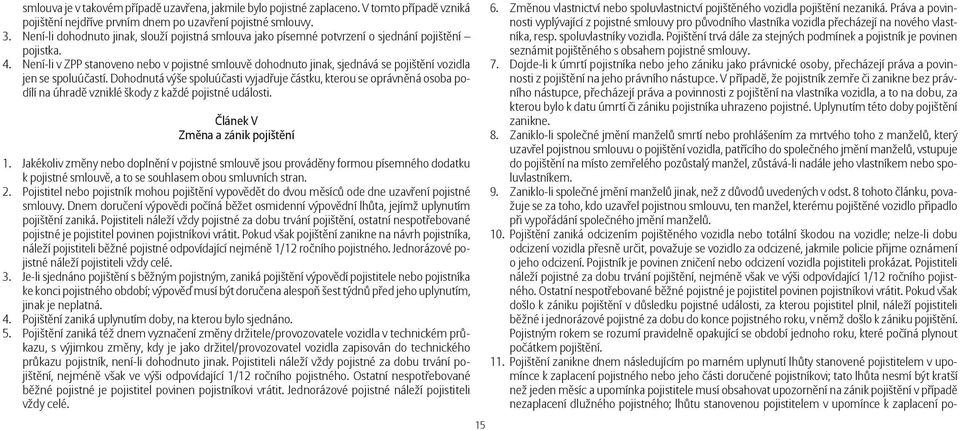 Není-li v ZPP stanoveno nebo v pojistné smlouvě dohodnuto jinak, sjednává se pojištění vozidla jen se spoluúčastí.