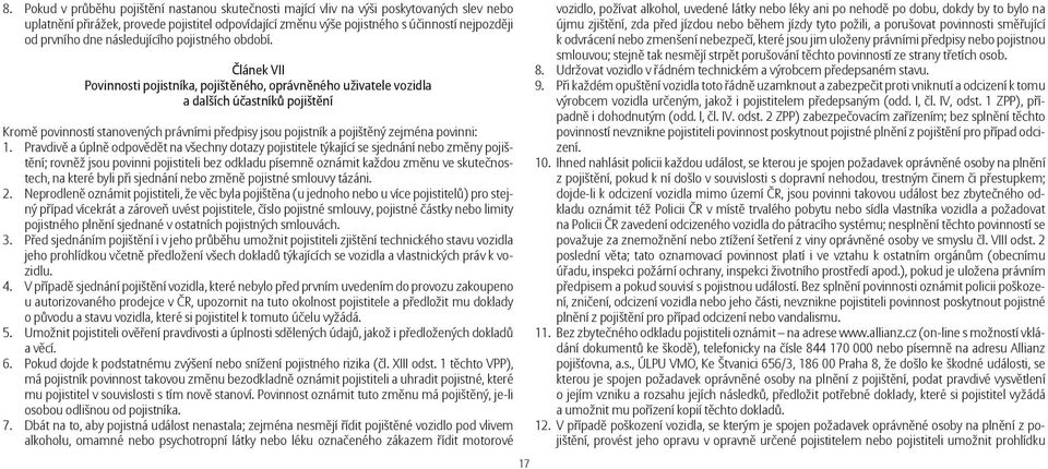 Článek VII Povinnosti pojistníka, pojištěného, oprávněného uživatele vozidla a dalších účastníků pojištění Kromě povinností stanovených právními předpisy jsou pojistník a pojištěný zejména povinni: 1.