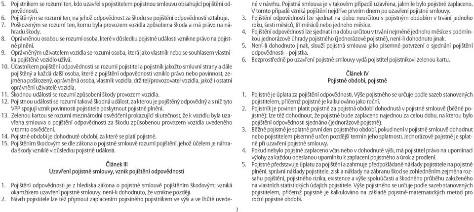 Oprávněnou osobou se rozumí osoba, které v důsledku pojistné události vznikne právo na pojistné plnění. 9.